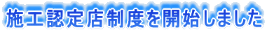 施工認定店制度を開始しました