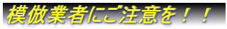 模倣業者にご注意を!!